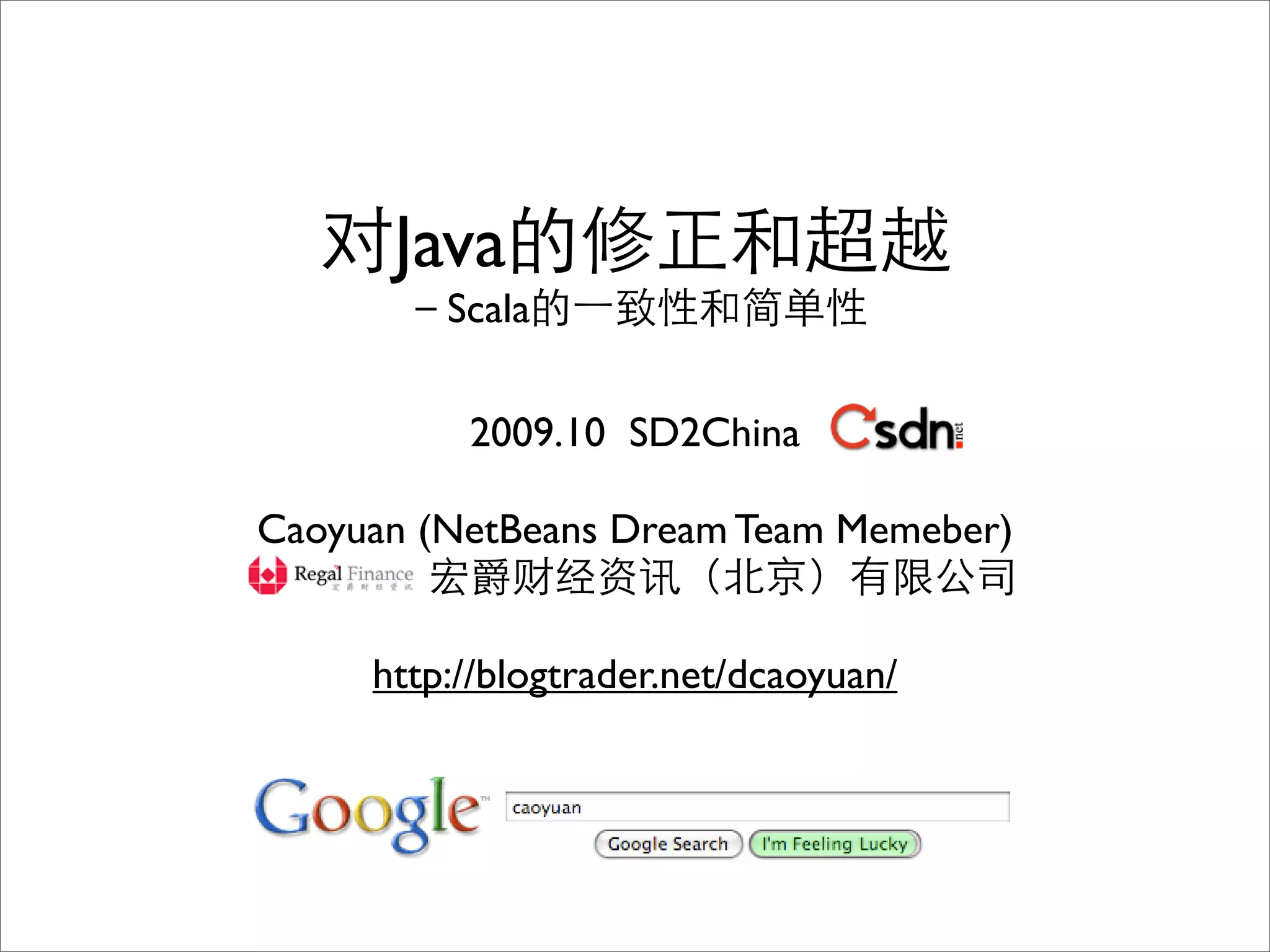 Java
         Scala

          2009.10 SD2China

Caoyuan (NetBeans Dream Team Memeber)


     http://blogtrader.net/dcaoyuan/
 