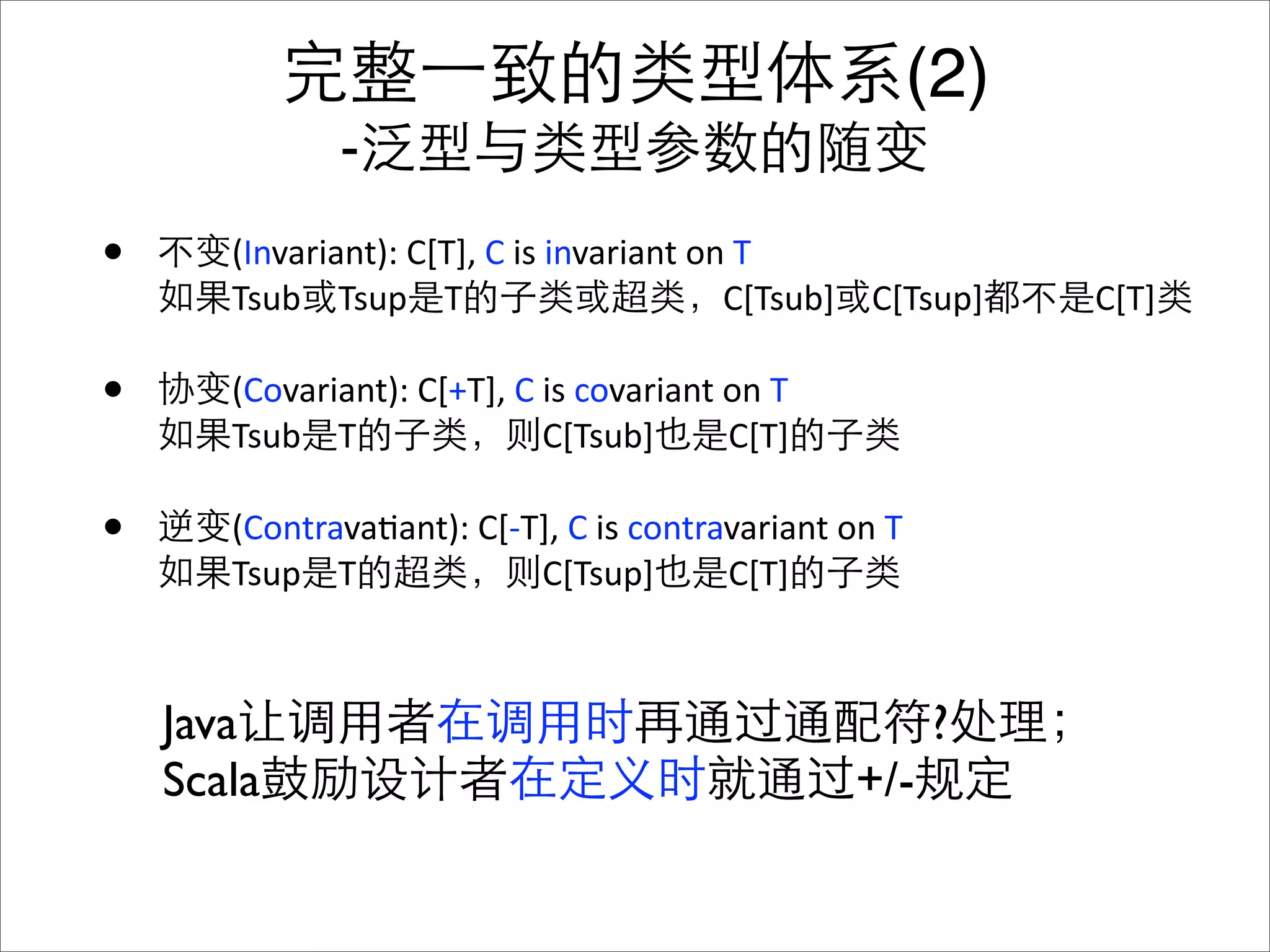 (2)
              -
•      (Invariant): C[T], C is invariant on T
       Tsub Tsup T                         C[Tsub] C[Tsup]    C[T]

•      (Covariant): C[+T], C is covariant on T
       Tsub T                C[Tsub]      C[T]

•      (Contrava&ant): C[‐T], C is contravariant on T
       Tsup T              C[Tsup]       C[T]



    Java                                                ?
    Scala                                        +/-
 