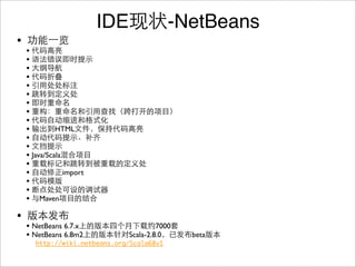IDE               -NetBeans
•
    •
    •
    •
    •
    •
    •
    •
    •
    •
    •         HTML
    •
    •
    • Java/Scala
    •
    •            import
    •
    •
    • Maven
•
    • NetBeans 6.7.x                     7000
    • NetBeans 6.8m2            Scala-2.8.0     beta
       http://wiki.netbeans.org/Scala68v1
 