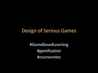 Design of Serious Games
#GameBasedLearning
#gamification
#coursenotes
 