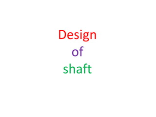 Design
  of
 shaft
 