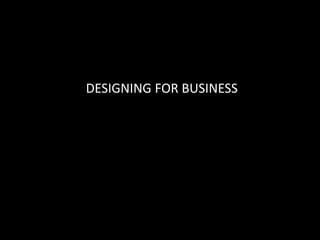 DESIGNING FOR BUSINESS
 