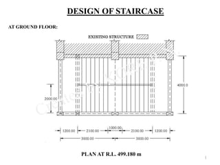 AT GROUND FLOOR:
PLAN AT R.L. 499.180 m
DESIGN OF STAIRCASE
1
 