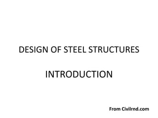 DESIGN OF STEEL STRUCTURES
INTRODUCTION
From Civilrnd.com
 