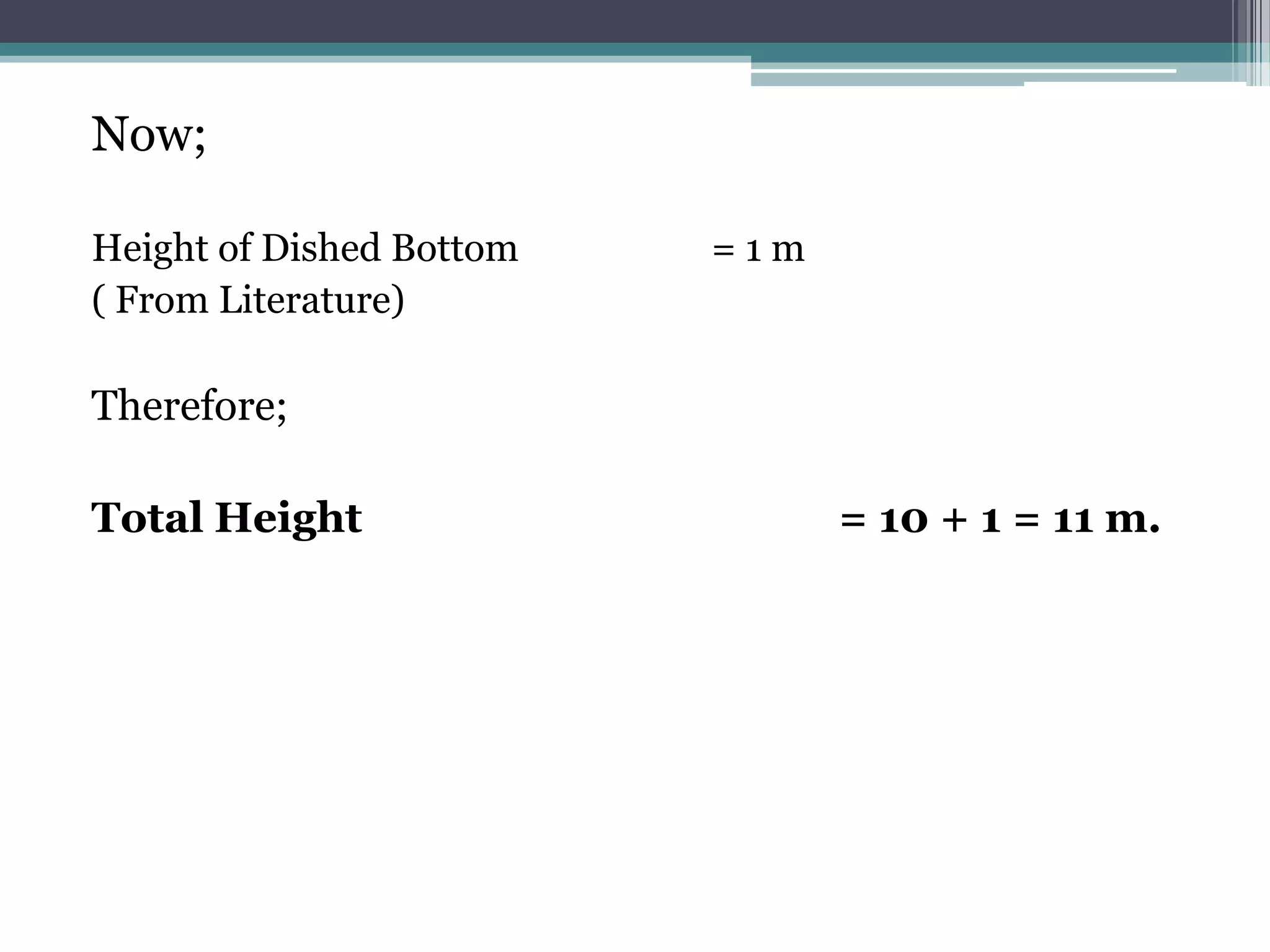 Now;

Height of Dished Bottom   =1m
( From Literature)

Therefore;

Total Height                    = 10 + 1 = 11 m.
 