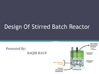 Design Of Stirred Batch Reactor


Presented By:
                SAQIB RAUF
 