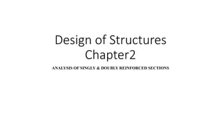 Design of Structures
Chapter2
ANALYSIS OF SINGLY & DOUBLY REINFORCED SECTIONS
 