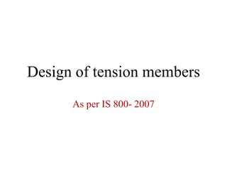 Design of tension members
As per IS 800- 2007
 