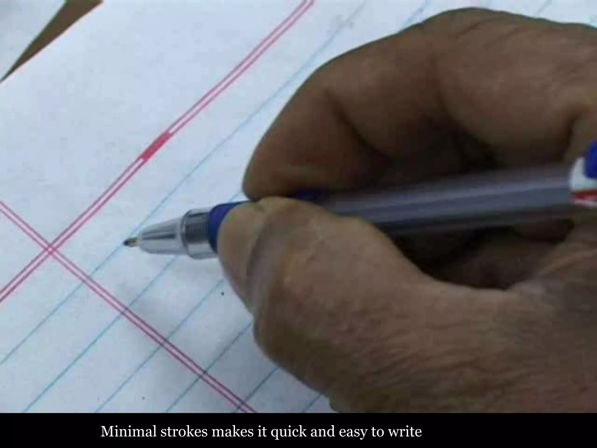 Minimal strokes makes it quick and easy to write
 