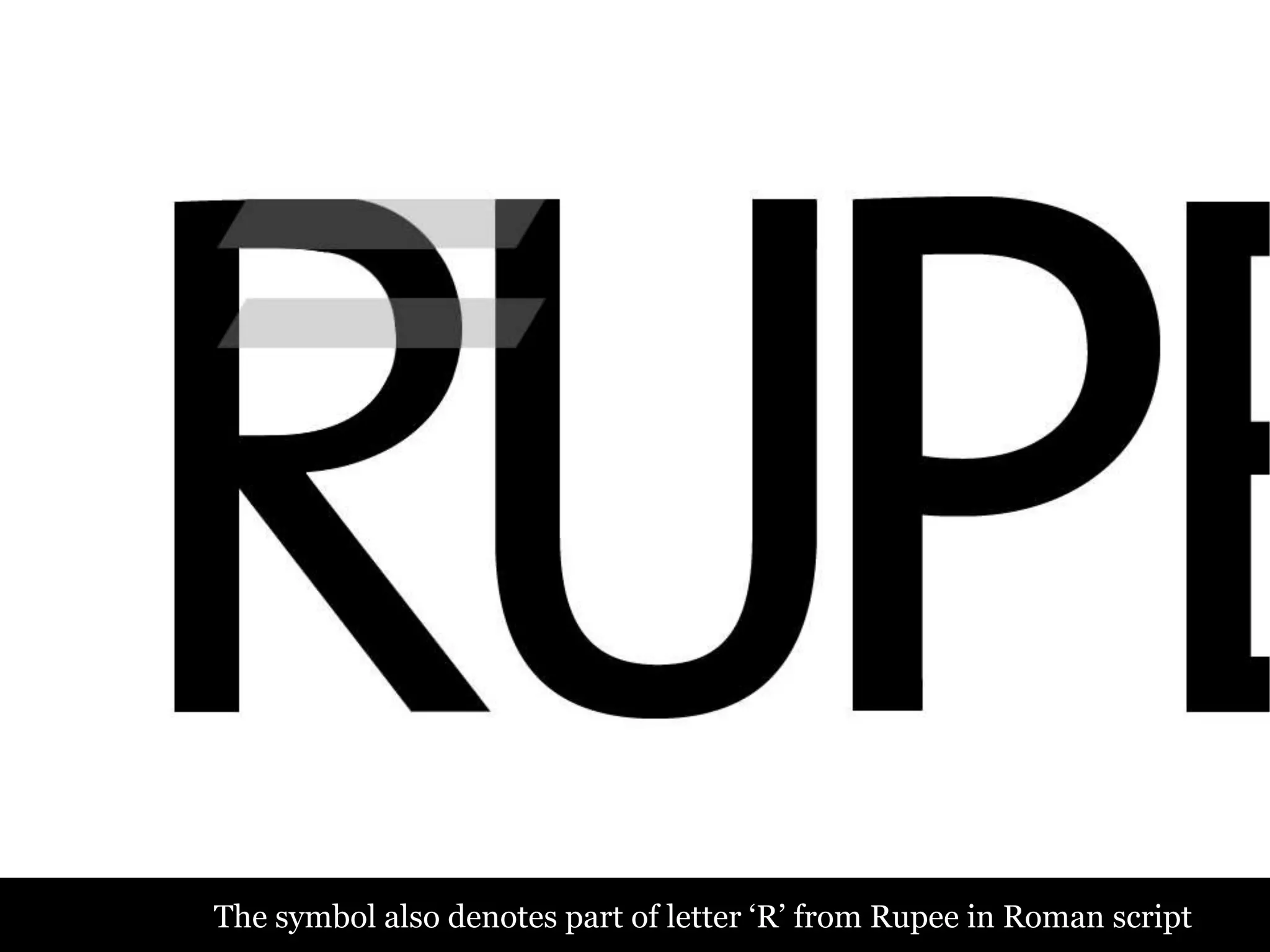 The symbol also denotes part of letter ‘R’ from Rupee in Roman script
 