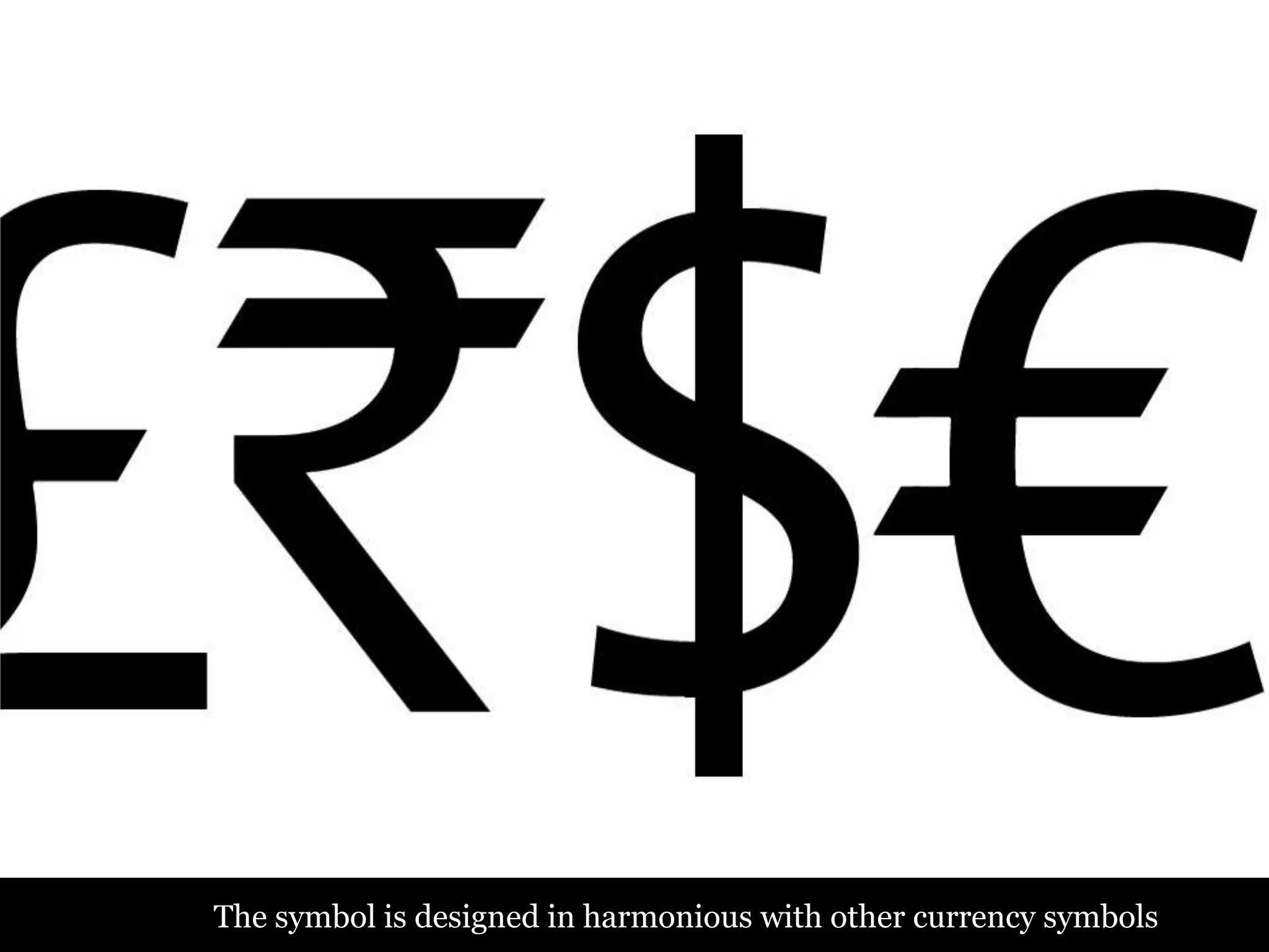 The symbol is designed in harmonious with other currency symbols
 