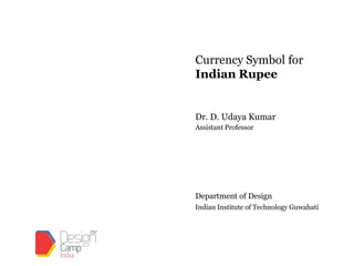 Currency Symbol for
Indian Rupee


Dr. D. Udaya Kumar
Assistant Professor




Department of Design
Indian Institute of Technology Guwahati
 