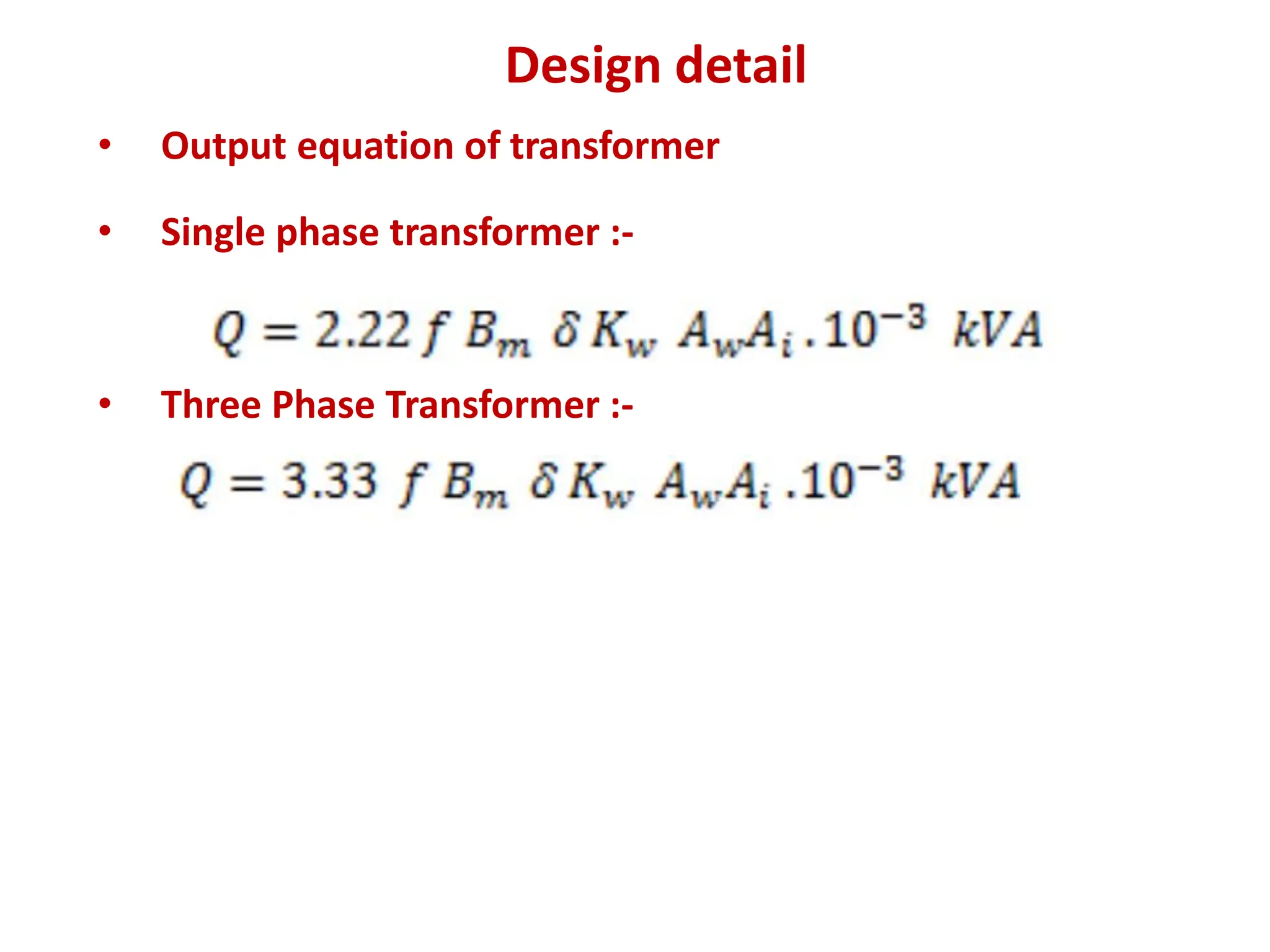 Design detail
• Output equation of transformer
• Single phase transformer :-
• Three Phase Transformer :-
 