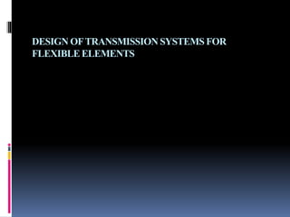 DESIGN OFTRANSMISSION SYSTEMS FOR
FLEXIBLE ELEMENTS
 