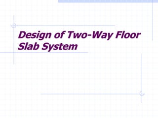 Design of Two-Way Floor
Slab System
 