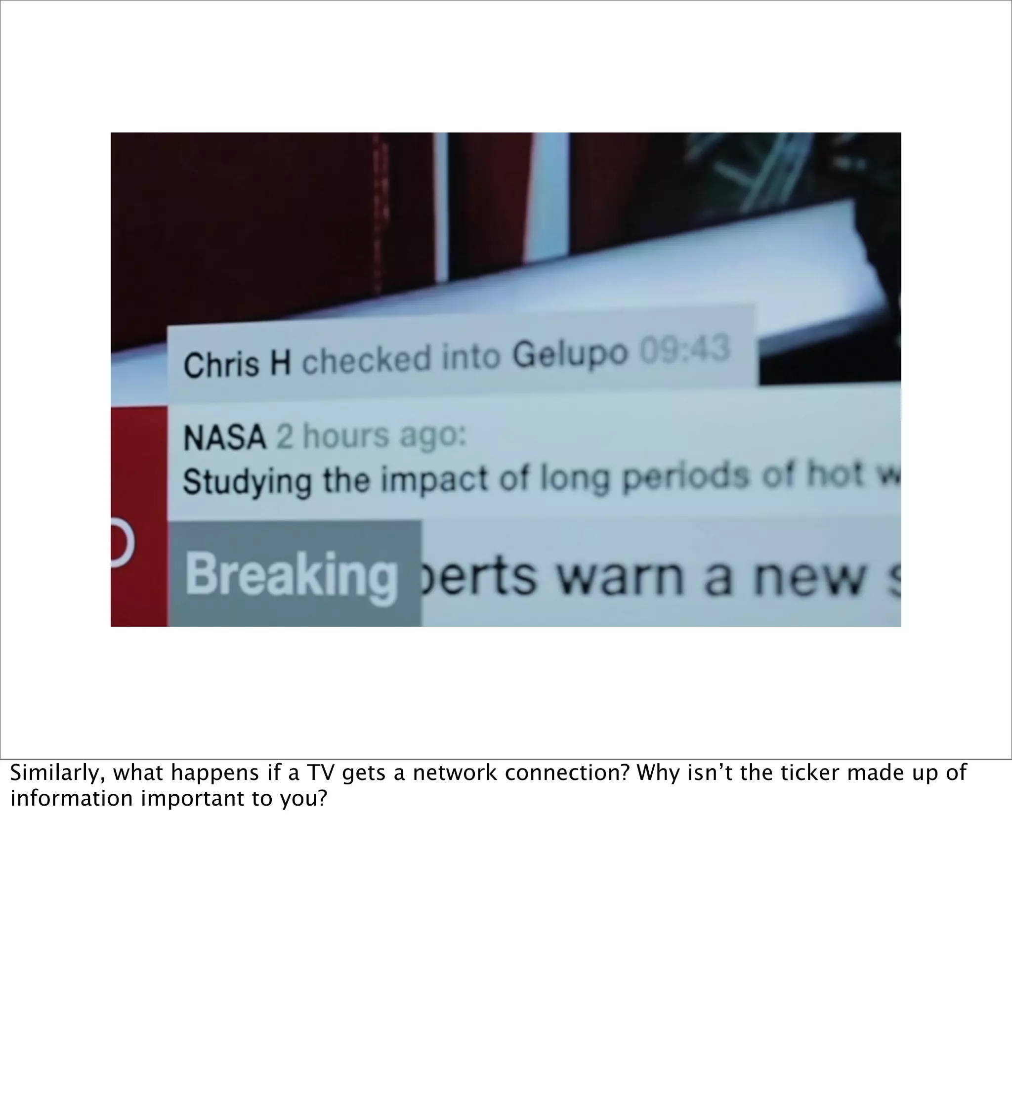 Similarly, what happens if a TV gets a network connection? Why isn’t the ticker made up of
information important to you?
 