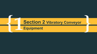 { }1Section 2 Vibratory Conveyor
Equipment
 