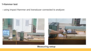 1-Hammer test
- using impact Hammer and transducer connected to analyzer.
Measuring setup
 