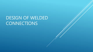 DESIGN OF WELDED
CONNECTIONS
 