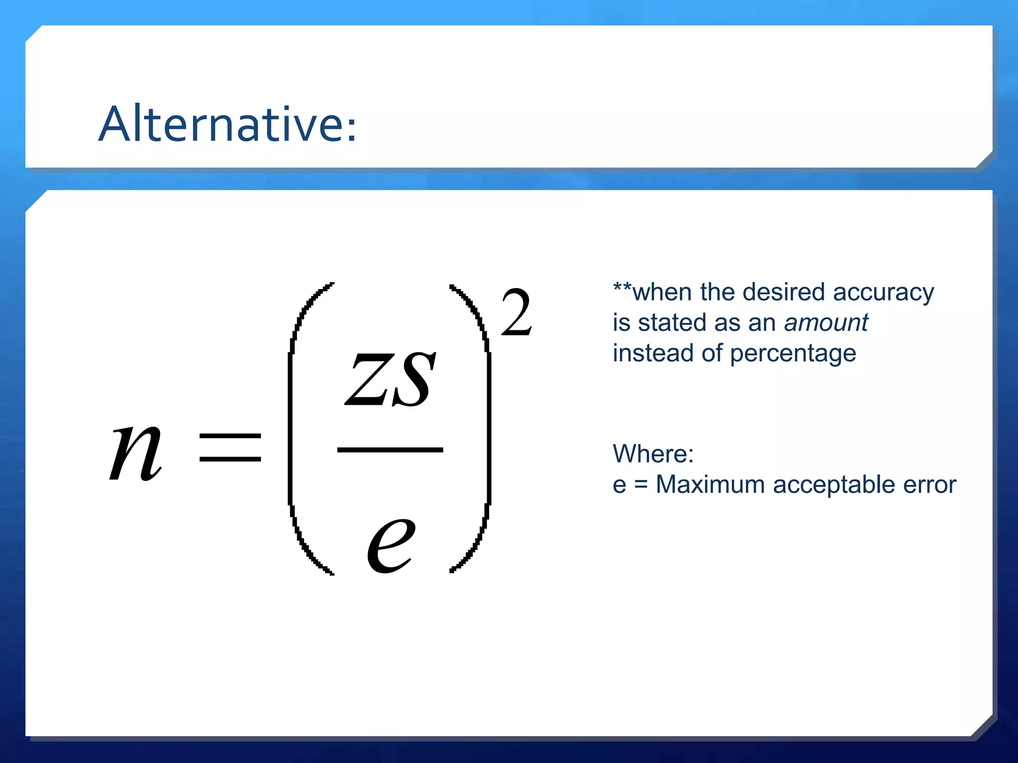 Alternative:


                2
                    **when the desired accuracy



           zs
                    is stated as an amount
                    instead of percentage



n                   Where:



           e
                    e = Maximum acceptable error
 
