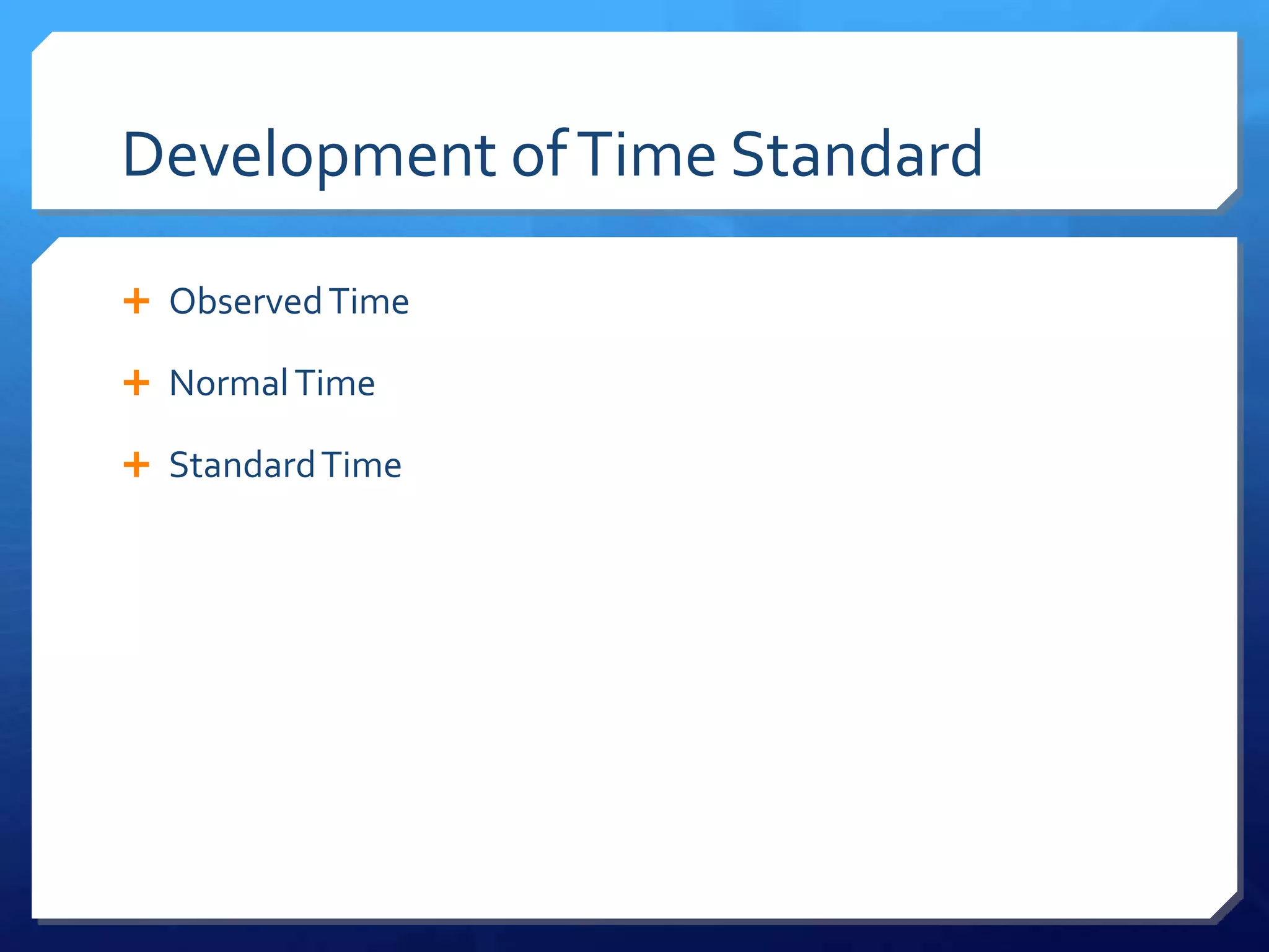 Development of Time Standard

 Observed Time

 Normal Time

 Standard Time
 