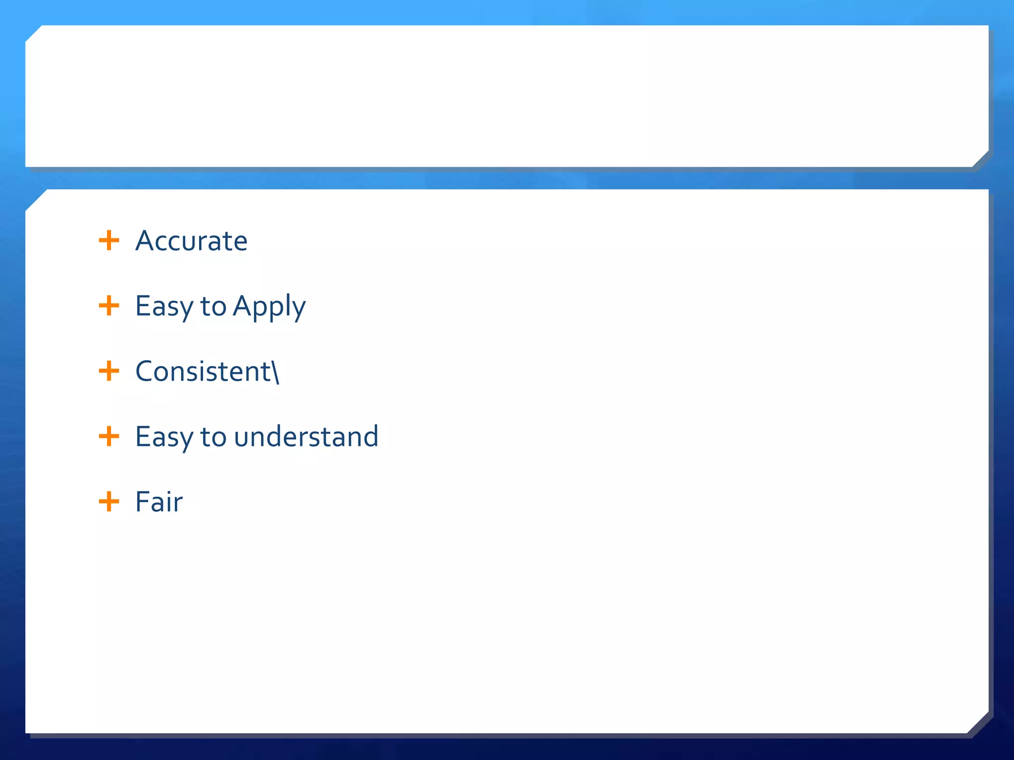  Accurate

 Easy to Apply

 Consistent

 Easy to understand

 Fair
 