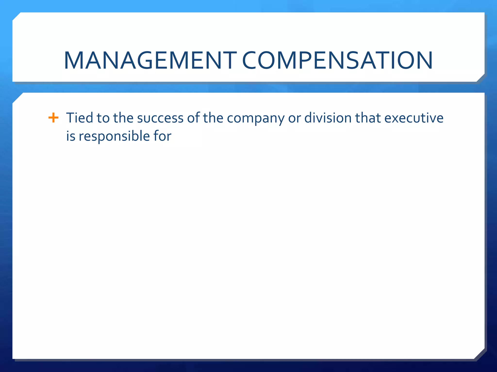 MANAGEMENT COMPENSATION

 Tied to the success of the company or division that executive
  is responsible for
 