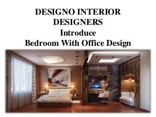 DESIGNO INTERIOR
DESIGNERS
Introduce
Bedroom With Office Design
 