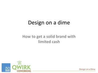 Design on a dime How to get a solid brand with limited cash 
