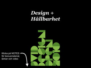 Design +  Hållbarhet Klicka på NOTES för bonusmaterial, länkar och video 