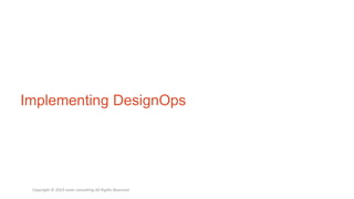 Implementing DesignOps
Copyright © 2019 evolv consulting All Rights Reserved
 