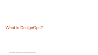 What is DesignOps?
Copyright © 2019 evolv consulting All Rights Reserved
 
