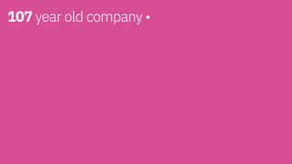 107 year old company • 
 