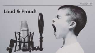 #DesignOps | 61
Loud & Proud!
 