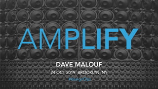 AMPLIFY
DAVE MALOUF
24 OCT 2019, BROOKLYN, NY
#designOps
1
 