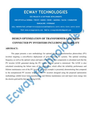 DESIGN OPTIMIZATION OF TRANSFORMER-LESS GRIDCONNECTED PV INVERTERS INCLUDING RELIABILITY
ABSTRACT:
This paper presents a new methodology for optimal design of transformerless photovoltaic (PV)
inverters targeting a cost-effective deployment of grid-connected PV systems. The optimal switching
frequency as well as the optimal values and types of the PV inverter components is calculated such that the
PV inverter LCOE generated during the PV system lifetime period is minimized. The LCOE is also
calculated considering the failure rates of the components, which affect the reliability performance and
lifetime maintenance cost of the PV inverter. A design example is presented, demonstrating that compared
to the nonoptimized PV inverter structures, the PV inverters designed using the proposed optimization
methodology exhibit lower total manufacturing and lifetime maintenance cost and inject more energy into
the electric-grid and by that minimizing LCOE.

 