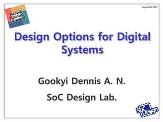 Design Options for Digital
Systems
Gookyi Dennis A. N.
SoC Design Lab.
August.05.2014
 