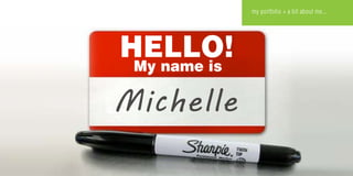 my portfolio + a bit about me...

HELLO!
My name is

Michelle

 
