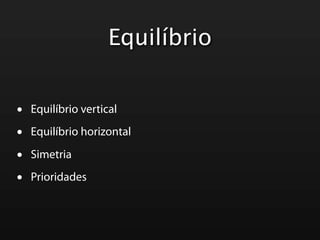 Equilíbrio


•   Equilíbrio vertical

•   Equilíbrio horizontal

•   Simetria

•   Prioridades
 