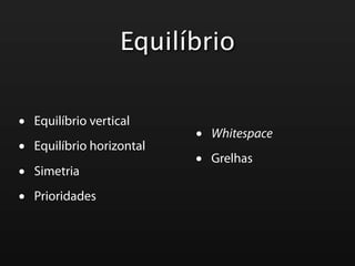 Equilíbrio


•   Equilíbrio vertical
                            •   Whitespace
•   Equilíbrio horizontal
                            •   Grelhas
•   Simetria

•   Prioridades
 