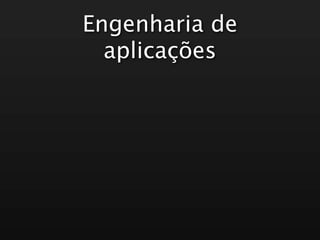 Engenharia de
  aplicações
 