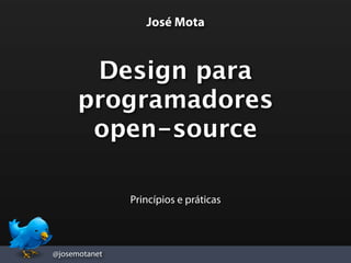 José Mota



       Design para
      programadores
       open-source

               Princípios e práticas



@josemotanet
 
