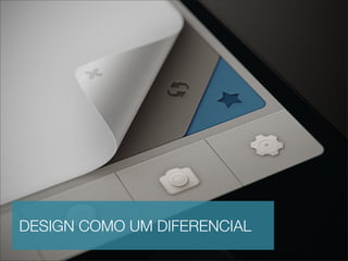 DESIGN COMO UM DIFERENCIAL
 