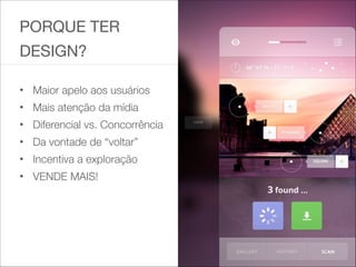 PORQUE TER

DESIGN?

!
• Maior apelo aos usuários
• Mais atenção da mídia
• Diferencial vs. Concorrência
• Da vontade de “voltar”
• Incentiva a exploração
• VENDE MAIS!
 