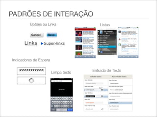 Botões ou Links  
Indicadores de Espera   
Entrada de Texto   Limpa texto   
PADRÕES DE INTERAÇÃO
Listas
 