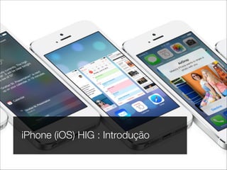 iPhone (iOS) HIG : Introdução  
 