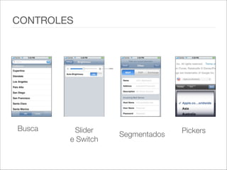 Pickers
CONTROLES
Busca Slider
e Switch
Segmentados
 