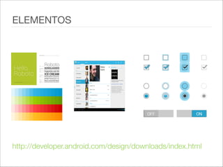 http://developer.android.com/design/downloads/index.html
ELEMENTOS
 