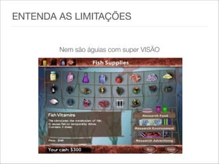 ENTENDA AS LIMITAÇÕES  
 
Nem são águias com super VISÃO
 