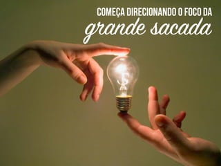 começa direcionando o focoda
grande sacada
 